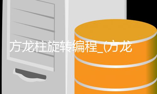 方龙柱旋转编程_(方龙柱旋转编程怎么做)