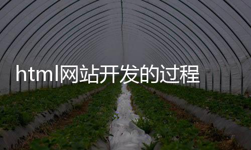 html网站开发的过程（html网站开发的过程有哪些）