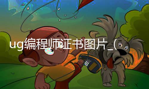 ug编程师证书图片_(ug编程学会了考什么证)